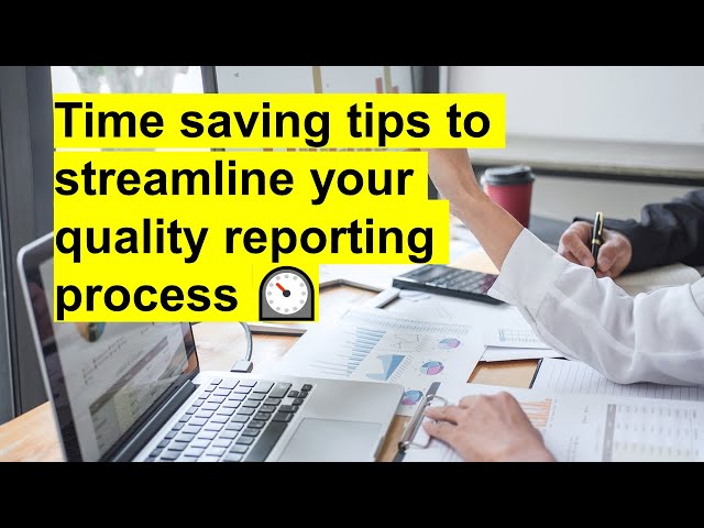 Time saving tips to streamline your quality reporting process