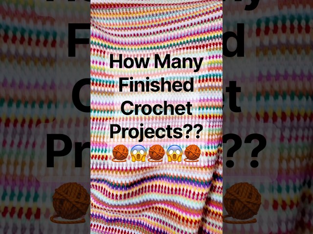 How Many Finished Crochet Projects??