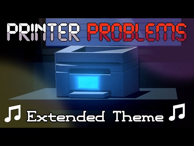 Printer Problems: Extended Theme Song