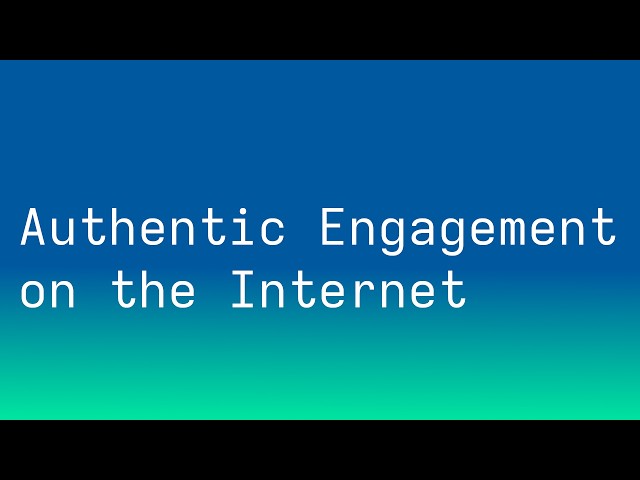 Authentic Engagement on the Internet