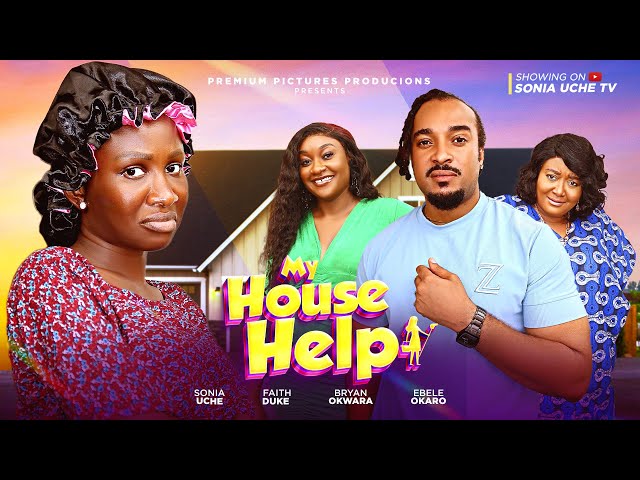 MY HOUSE HELP - SONIA UCHE, BRYAN OKWARA, EBERE OKARO, 2025 LATEST NIGERIAN MOVIE