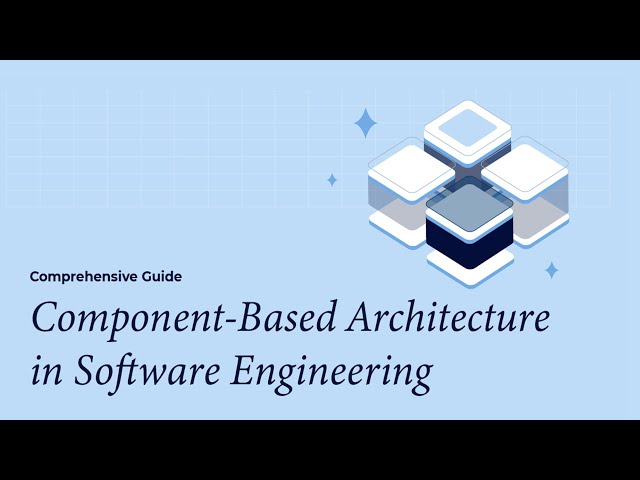 Component-Based Architecture in Software Engineering​: A Comprehensive Guide