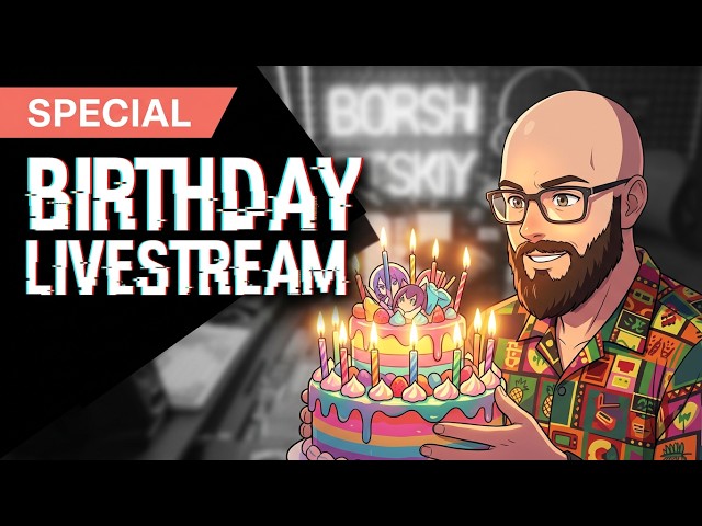 BIRTHDAY LIVESTREAM! BORSH ALL!