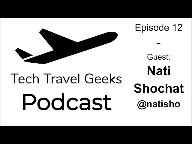 Tech Travel Geeks Podcast 12 - Live with Nati Shochat @natisho