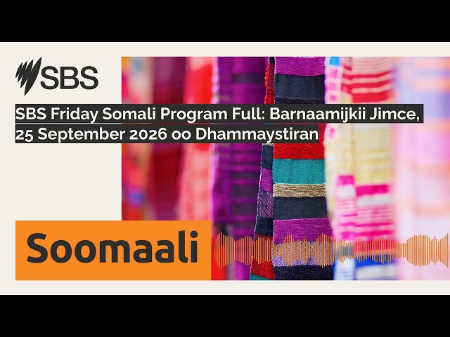 SBS Friday Somali Program Full: Barnaamijkii Jimce, 25 September 2026 oo Dhammaystiran | SBS...