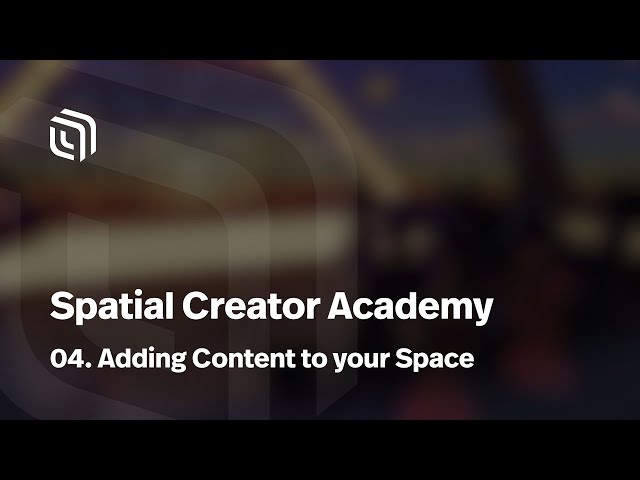 04: Adding Content to your Space | Spatial Creator Academy