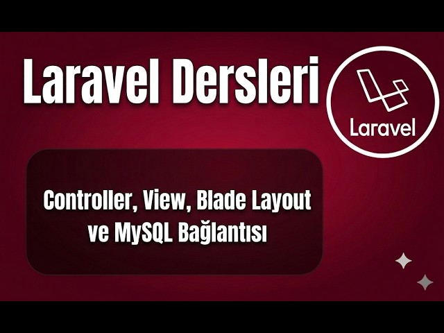 Laravel - Ders 2: Controller, View, Blade Layout ve MySQL Bağlantısı