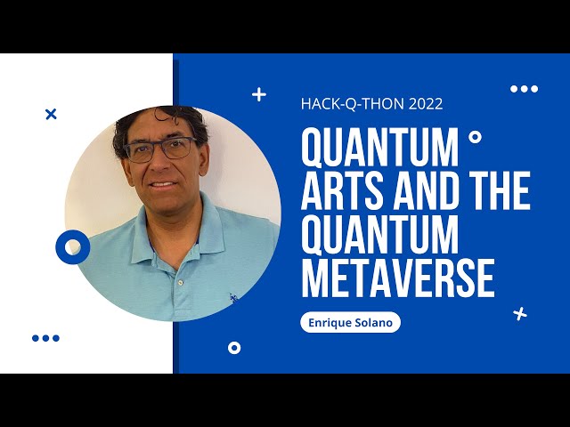 Quantum Arts and the Quantum Metaverse with Enrique Solano (Hack-Q-Thon Workshop)