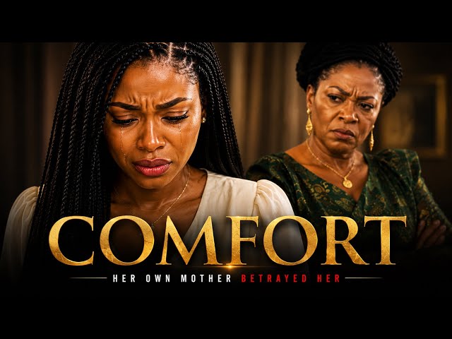COMFORT | She Was Never Her Mother’s Favourite… Until They Needed Her | Nollywood Movie
