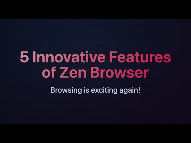 5 Innovative Features of Zen Browser That Make Browsing Exciting!