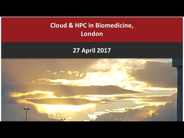 Cloud & HPC in Biomedicine, 27th April 2017, UCL