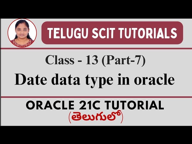 Oracle 21C || Class-13 || Part-7 : Date Data Type || Data Types in Oracle || Telugu Scit Tutorial
