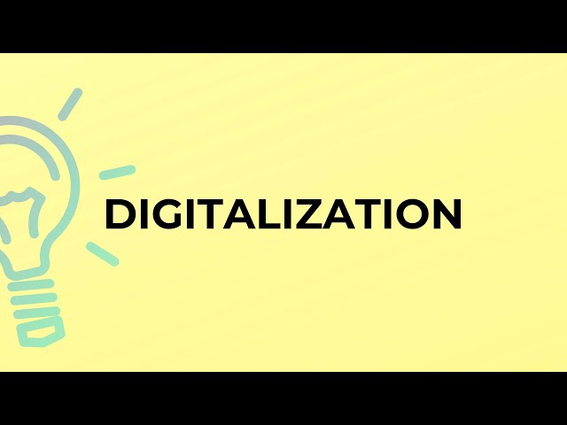 What is the meaning of the word DIGITALIZATION?