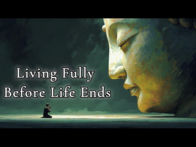 Living Fully Before Life Ends — The Buddhist Way to Meet Life