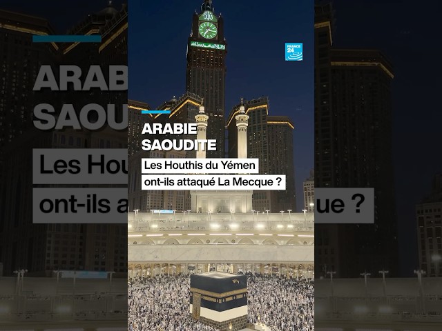Arabie saoudite : les Houthis du Yémen ont-ils attaqué La Mecque ? • FRANCE 24