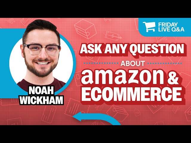 Friday Live Amazon & Ecommerce Q&A with Noah Wickham