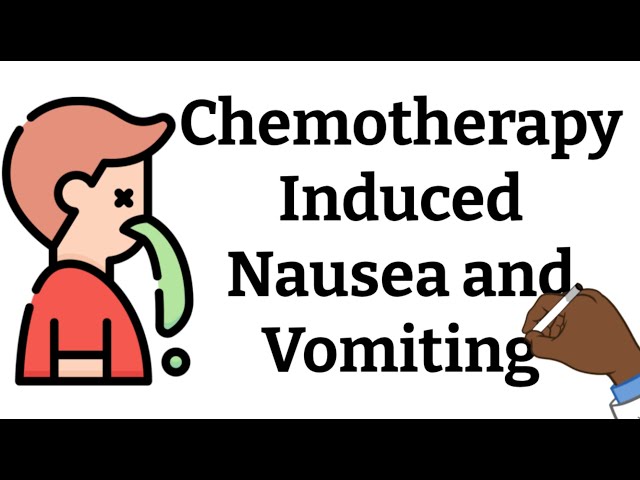 Chemotherapy Induced Nausea and Vomiting - Why it happens, Treatment and Side Effects