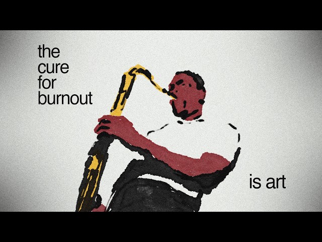the cure to burnout is art