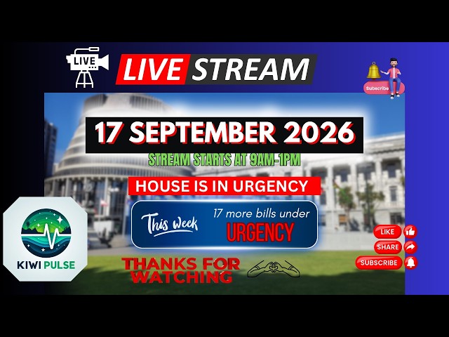 15 Bills under Urgency PT 1 LIVE: 17 SEPTEMBER 2026 - NZ Parliament Sitting - Final bill push