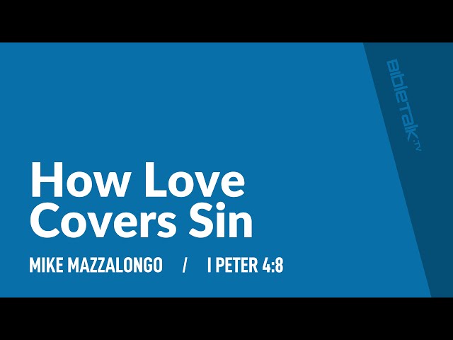 How Love Covers Sin (I Peter 4:8 Bible Study) / Sermon – Mike Mazzalongo | BibleTalk.tv