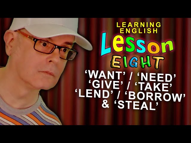 Learn the uses of WANT / NEED / GIVE / TAKE / BORROW / LEND and STEAL in English - Lesson eight
