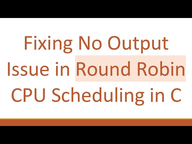 Fixing No Output Issue in Round Robin CPU Scheduling in C