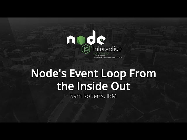 Node's Event Loop From the Inside Out by Sam Roberts, IBM