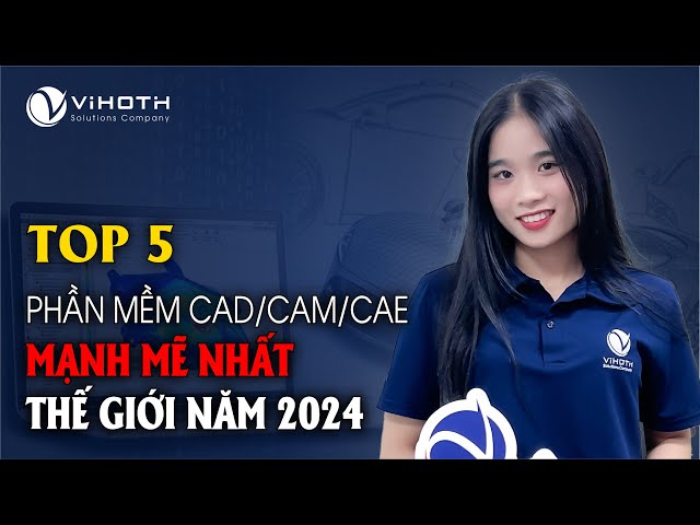 TOP 5 phần mềm CAD/ CAM/ CAE mạnh mẽ nhât thế giới năm 2024 | Đại lý SOLIDWORKS Vietnam