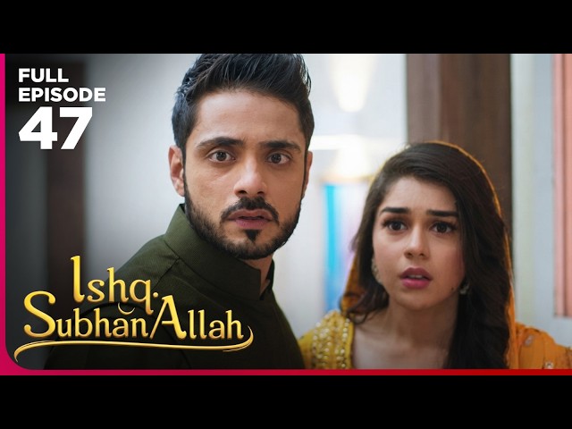 Ishq Subhan Allah Drama Serial | Episode 47 | Eisha Singh & Adnan Khan | Latest Hindi drama 2026