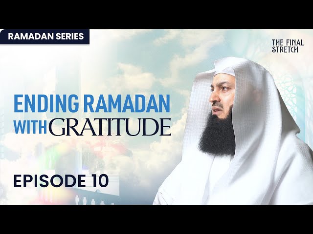 Ending Ramadan with Gratitude - Episode 10 - The Final Stretch - Mufti Menk