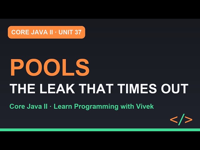 Core Java II: Connection Pools and the Leak That Times Out | Unit 37