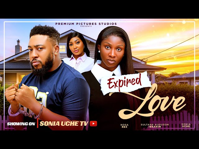 EXPIRED LOVE - SONIA UCHE, NOSA REX, SULTANA IBRAHIM, 2025 Latest Nigerian Movie