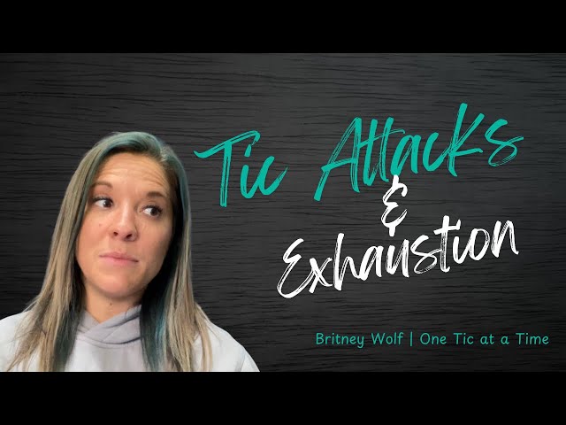 Tic Attacks & Exhaustion