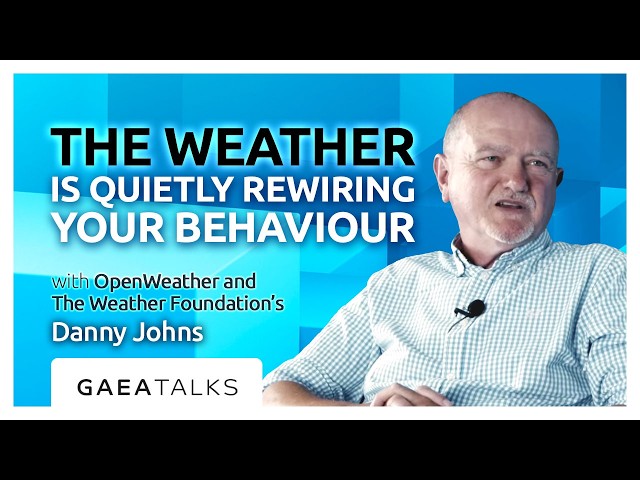 GAEA Talks - The Weather Is Quietly Rewiring Your Behaviour with OpenWeather's Danny Johns