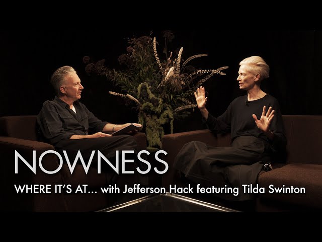 WHERE IT’S AT… with Jefferson Hack in conversation with Tilda Swinton