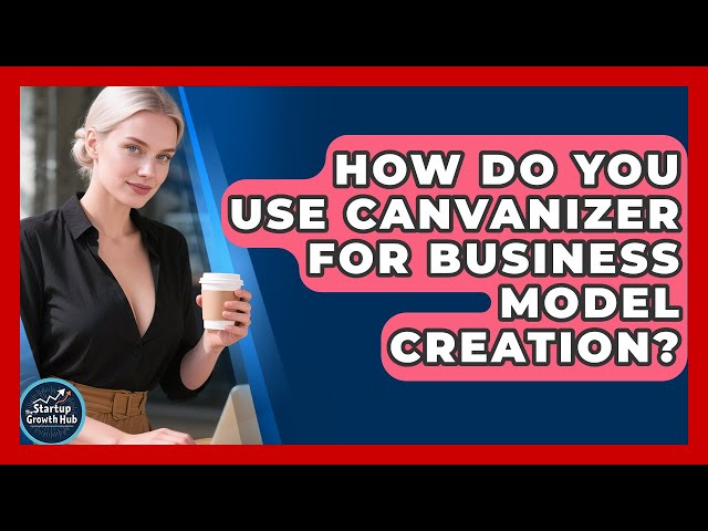How Do You Use Canvanizer for Business Model Creation? | The Startup Growth Hub News