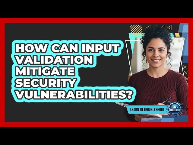How Can Input Validation Mitigate Security Vulnerabilities?