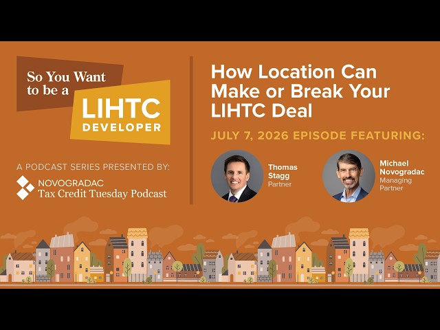 July 7, 2026: So You Want to Be a LIHTC Developer: How Location Can Make or Break Your LIHTC Deal