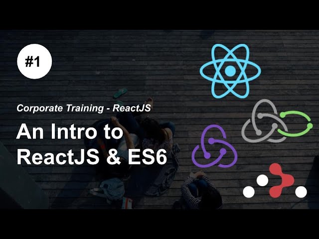 Intro to React, ES6 Features - P1 - #ReactJS, #Redux, Redux #Saga, React Router - Corporate Training