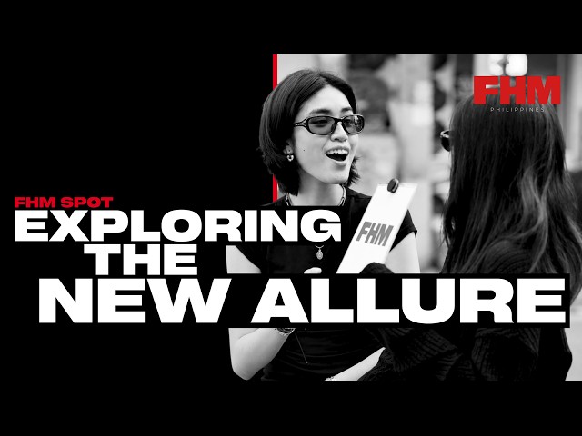 Exploring the New Allure | FHM SPOT