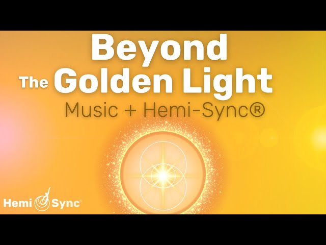 Beyond the Golden Light | Relaxing Music For Expanded Consciousness with Hemi-Sync®
