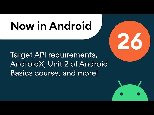Now in Android: 26 - Target API requirements, AndroidX, Unit 2 of Android Basics course, and more!