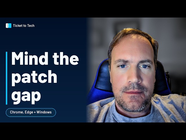 Mind the Patch Gap: Chrome, Edge and Windows Patching Explained