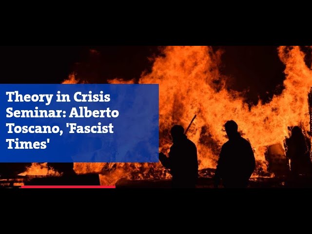 Theory in Crisis Seminar: Alberto Toscano, 'Fascist Times'
