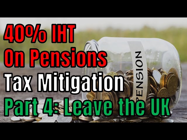 40% IHT  On Pensions Tax Mitigation Part 4: Leave the UK 🏠 🇬🇧