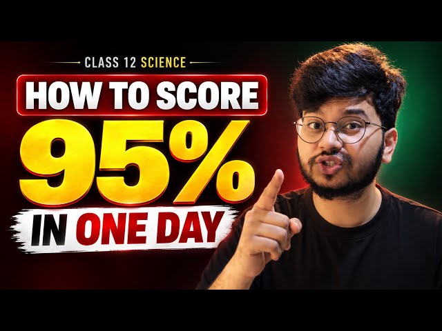 What to Do on the Last Day to Score 95%+? | Class 12 Physics & Chemistry | Boards 2027