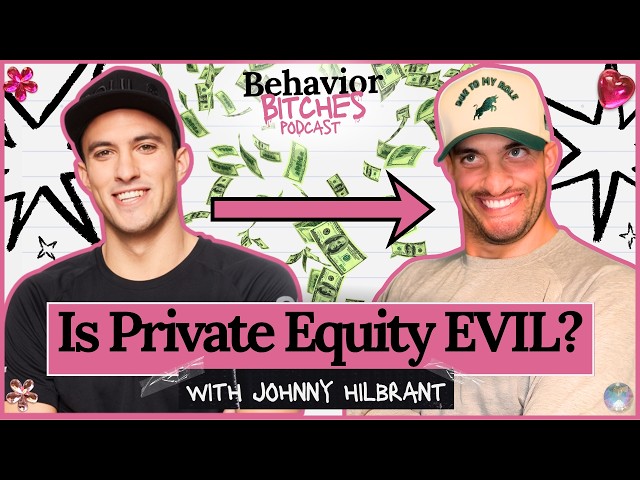 Private Equity is a Joke with Johnny Hilbrant (PE GUY) | Behavior Bitches Podcast