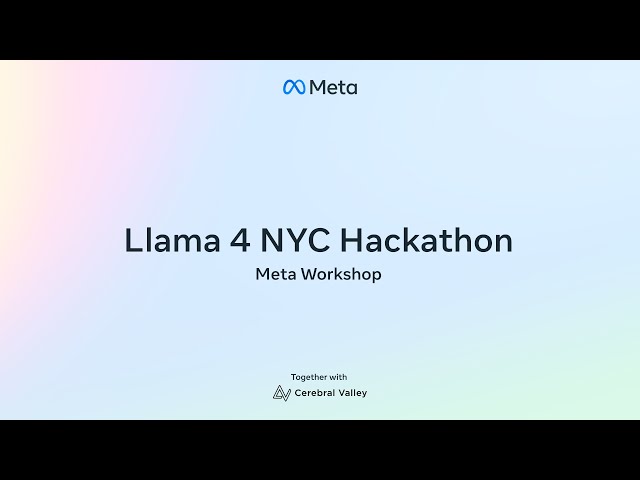 Llama 4 NYC Hackathon Workshop by Meta