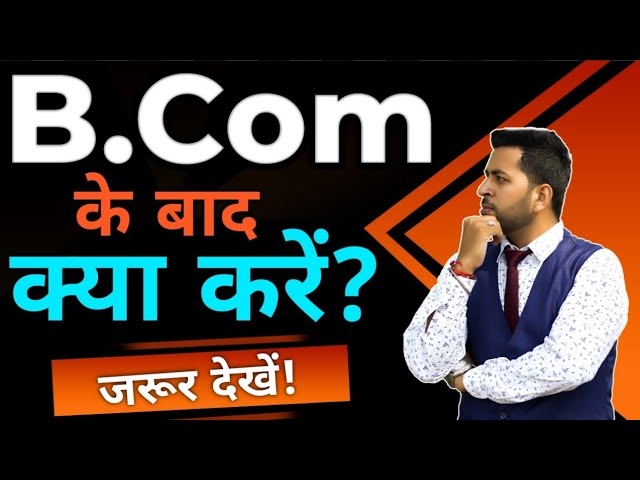 B.Com के बाद क्या करे?, B.Com के बाद Job कैसे पाये, B.com ke baad konsa course kare?