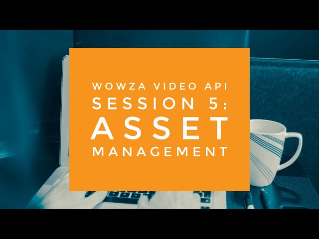 Wowza Video API Session 5: Asset Management